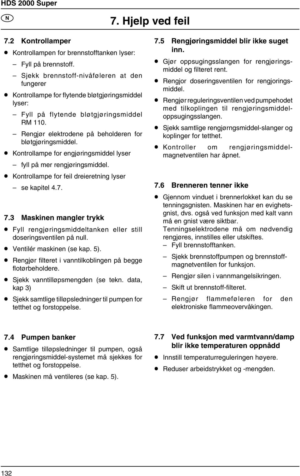 Kontrollampe for engjøringsmiddel lyser fyll på mer rengjøringsmiddel. Kontrollampe for feil dreieretning lyser se kapitel 4.7. 7.