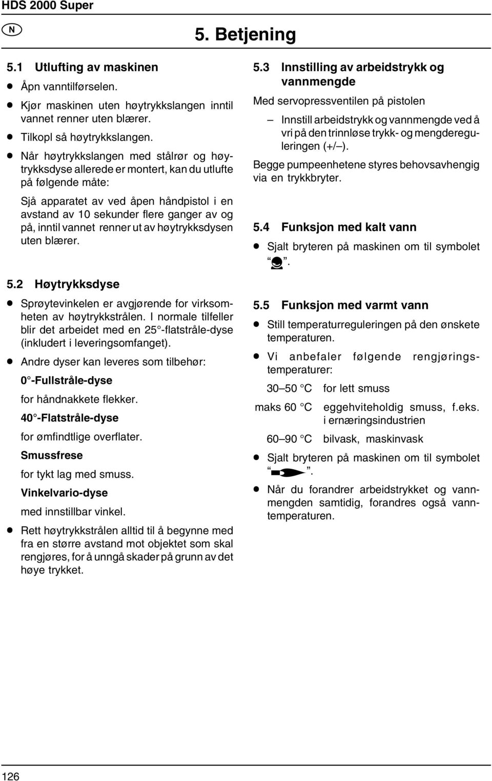 vannet renner ut av høytrykksdysen uten blærer. 5.2 Høytrykksdyse Sprøytevinkelen er avgjørende for virksomheten av høytrykkstrålen.