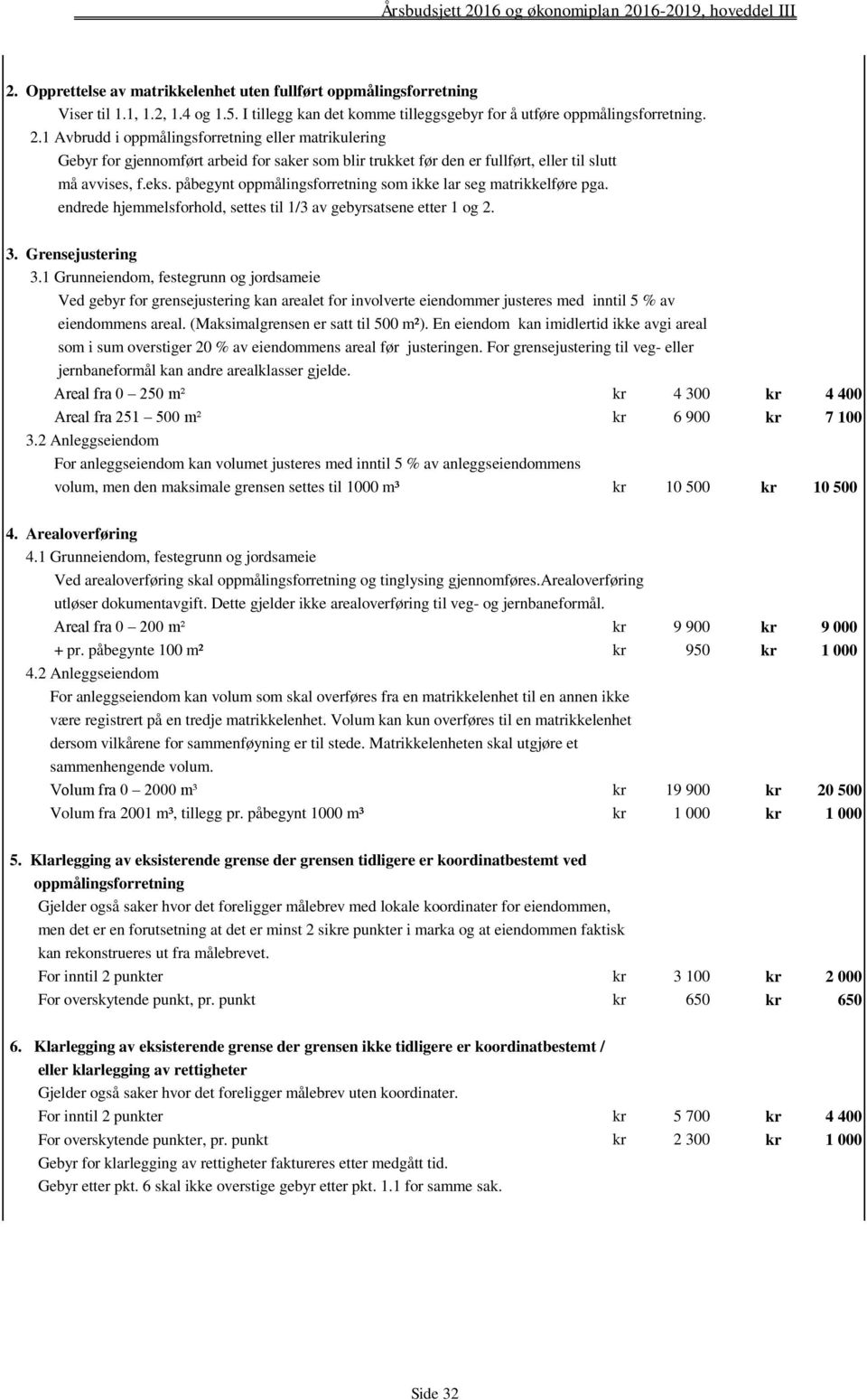 påbegynt oppmålingsforretning som ikke lar seg matrikkelføre pga. endrede hjemmelsforhold, settes til 1/3 av gebyrsatsene etter 1 og 2. 3. Grensejustering 3.