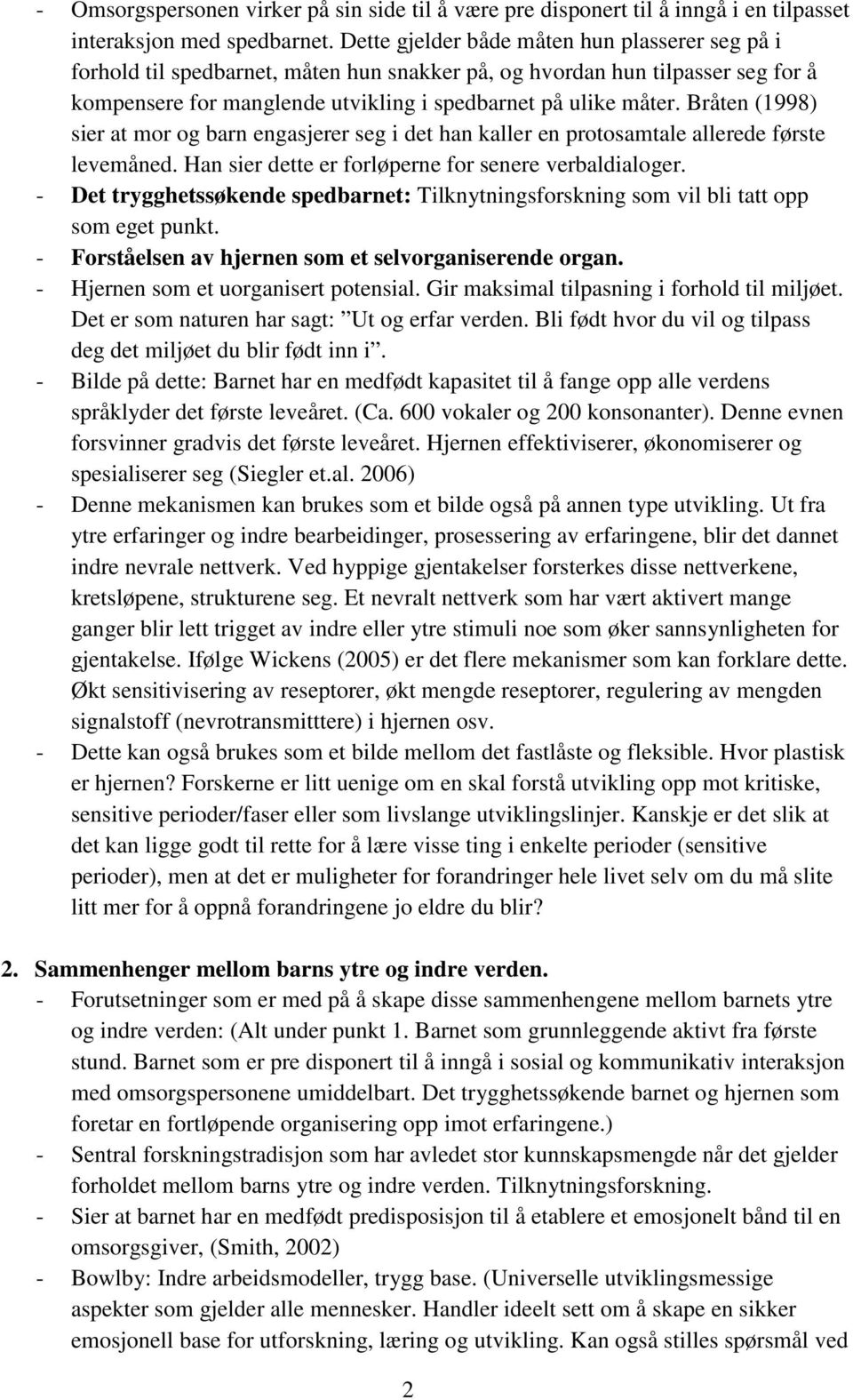 Bråten (1998) sier at mor og barn engasjerer seg i det han kaller en protosamtale allerede første levemåned. Han sier dette er forløperne for senere verbaldialoger.