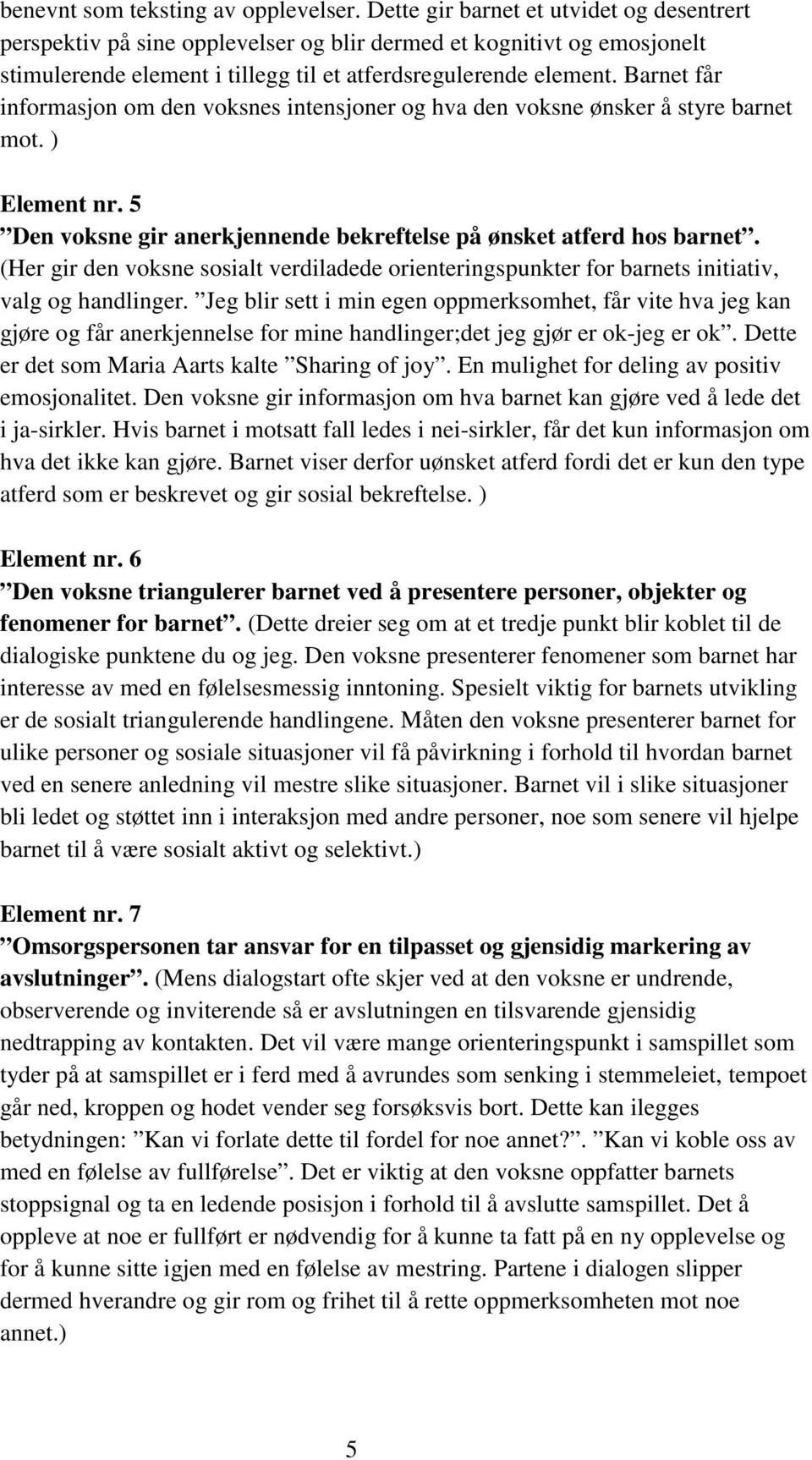 Barnet får informasjon om den voksnes intensjoner og hva den voksne ønsker å styre barnet mot. ) Element nr. 5 Den voksne gir anerkjennende bekreftelse på ønsket atferd hos barnet.