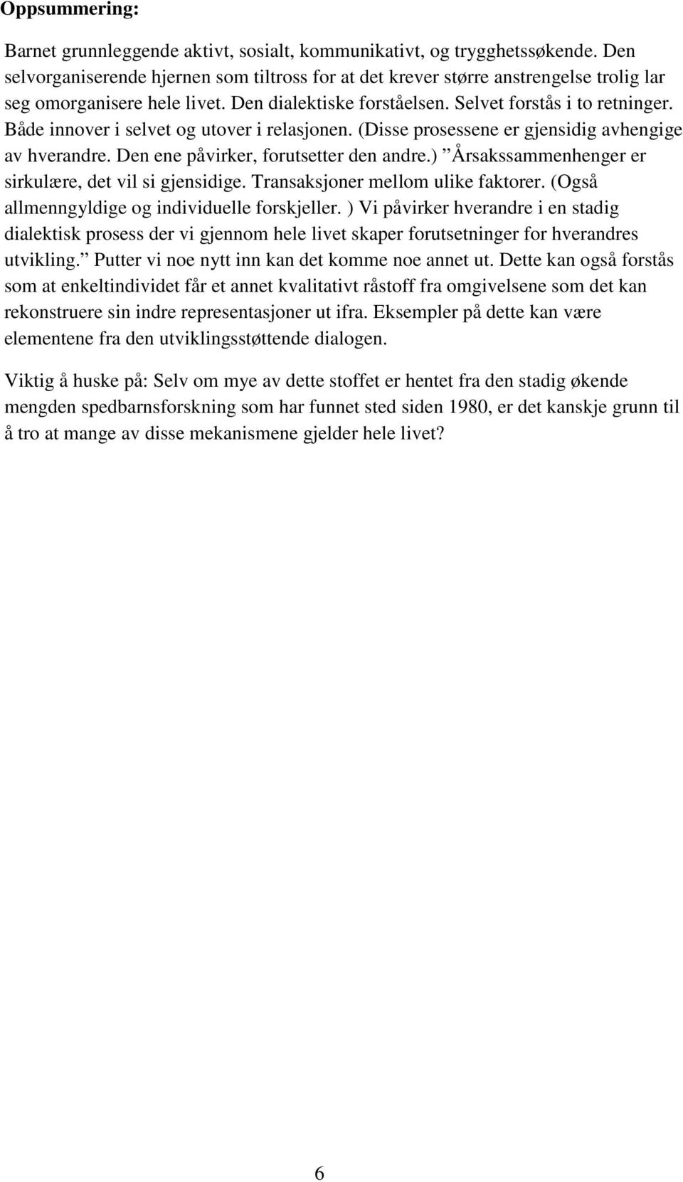 Både innover i selvet og utover i relasjonen. (Disse prosessene er gjensidig avhengige av hverandre. Den ene påvirker, forutsetter den andre.) Årsakssammenhenger er sirkulære, det vil si gjensidige.