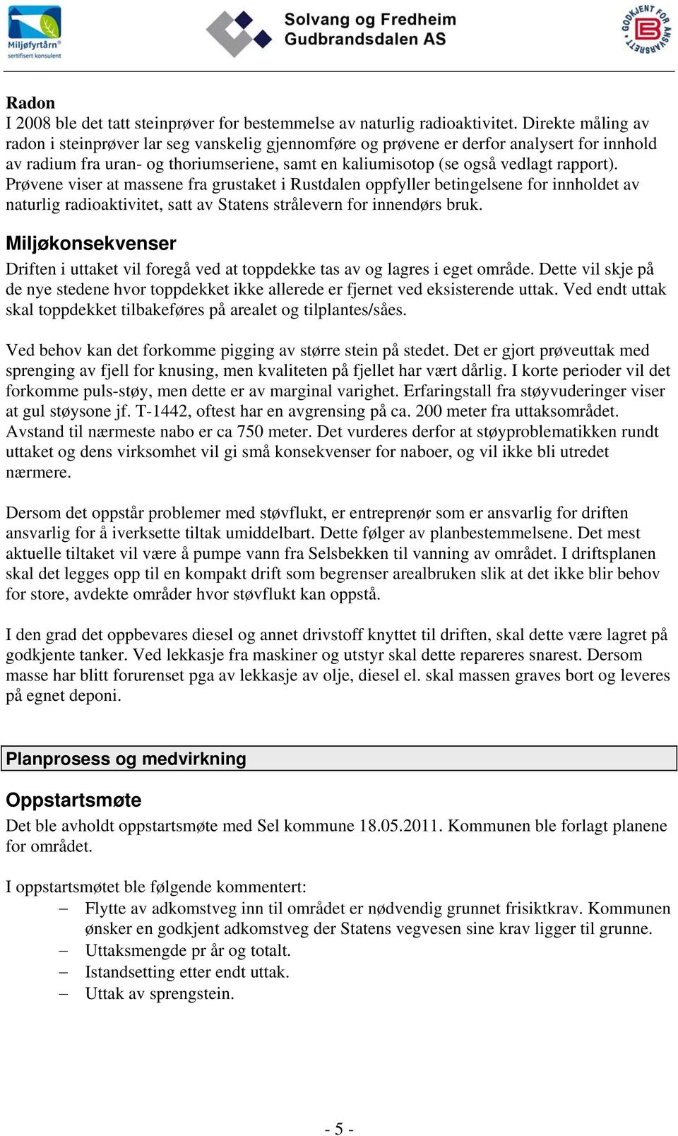 Prøvene viser at massene fra grustaket i Rustdalen oppfyller betingelsene for innholdet av naturlig radioaktivitet, satt av Statens strålevern for innendørs bruk.