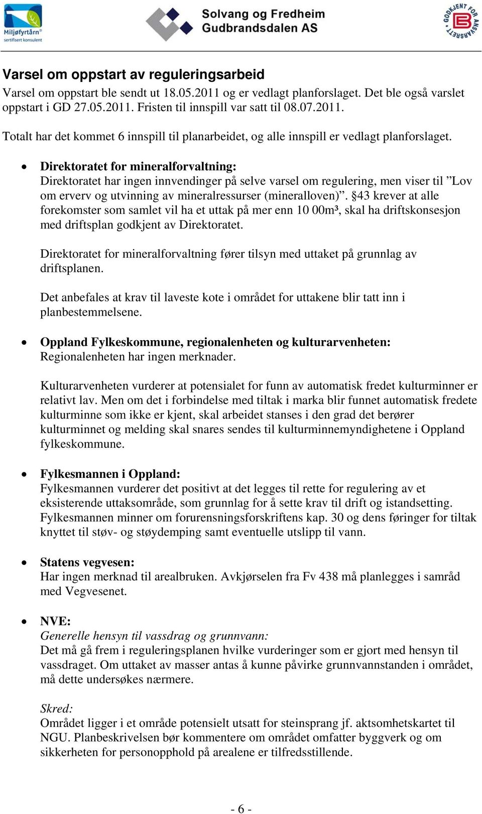 Direktoratet for mineralforvaltning: Direktoratet har ingen innvendinger på selve varsel om regulering, men viser til Lov om erverv og utvinning av mineralressurser (mineralloven).