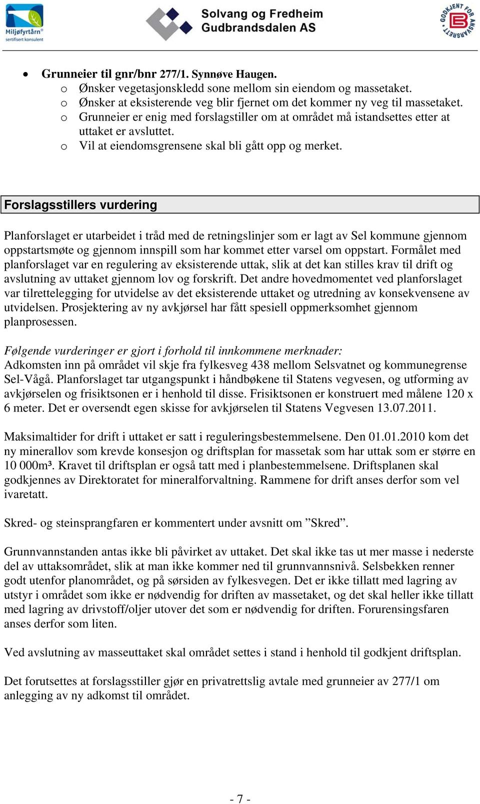 Forslagsstillers vurdering Planforslaget er utarbeidet i tråd med de retningslinjer som er lagt av Sel kommune gjennom oppstartsmøte og gjennom innspill som har kommet etter varsel om oppstart.