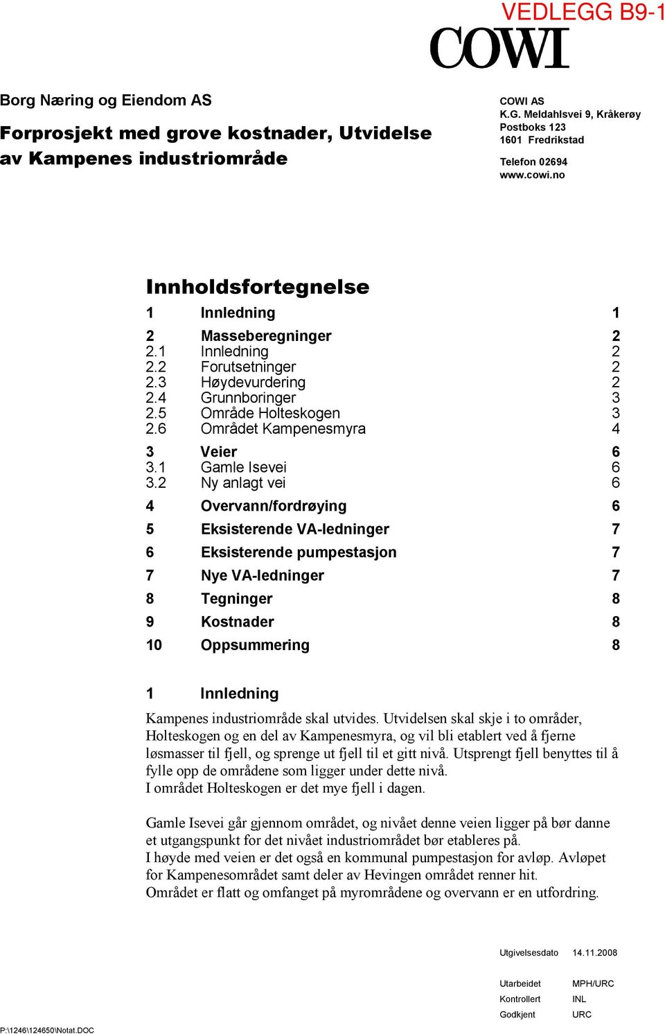 vei 6 4 Overvann/fordrøying 6 5 Eksisterende VA-ledninger 7 6 Eksisterende pumpestasjon 7 7 Nye VA-ledninger 7 8 Tegninger 8 9 Kostnader 8 10 Oppsummering 8 1 Innledning Kampenes industriområde skal