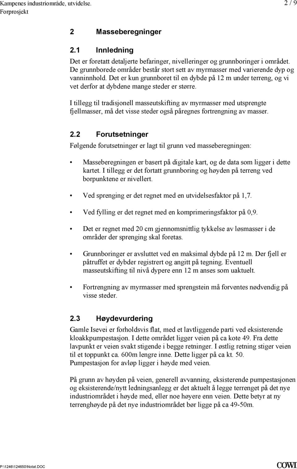 myrmasser med utsprengte fjellmasser, må det visse steder også påregnes fortrengning av masser 22 Forutsetninger Følgende forutsetninger er lagt til grunn ved masseberegningen: Masseberegningen er