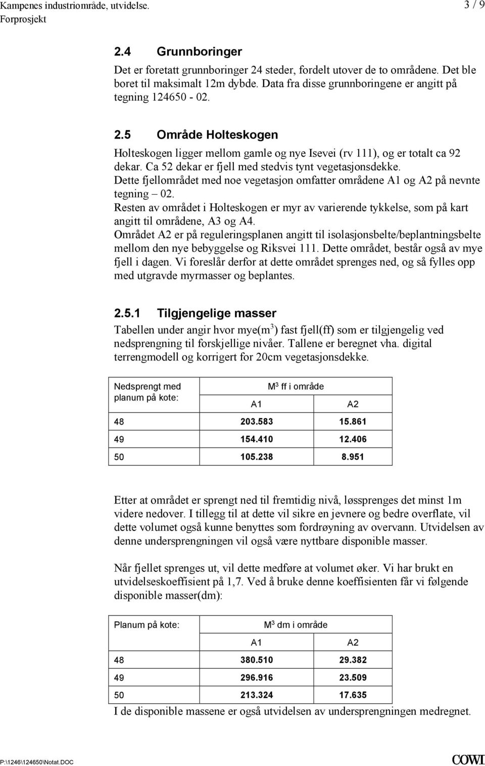 fjellområdet med noe vegetasjon omfatter områdene A1 og A2 på nevnte tegning 02 Resten av området i Holteskogen er myr av varierende tykkelse, som på kart angitt til områdene, A3 og A4 Området A2 er