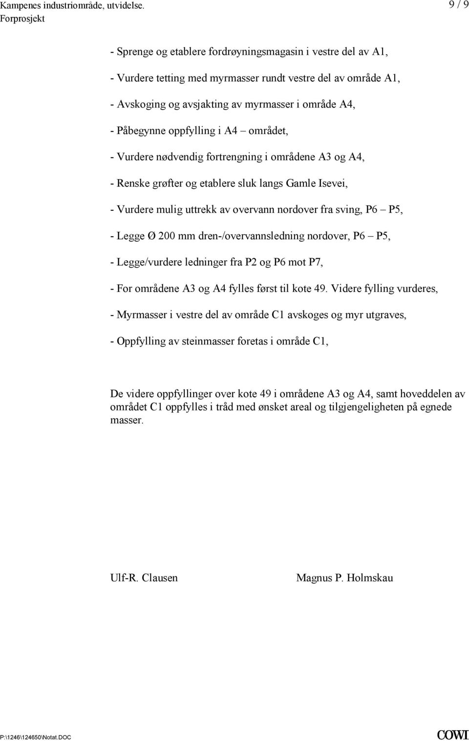 overvann nordover fra sving, P6 P5, - Legge Ø 200 mm dren-/overvannsledning nordover, P6 P5, - Legge/vurdere ledninger fra P2 og P6 mot P7, - For områdene A3 og A4 fylles først til kote 49 Videre