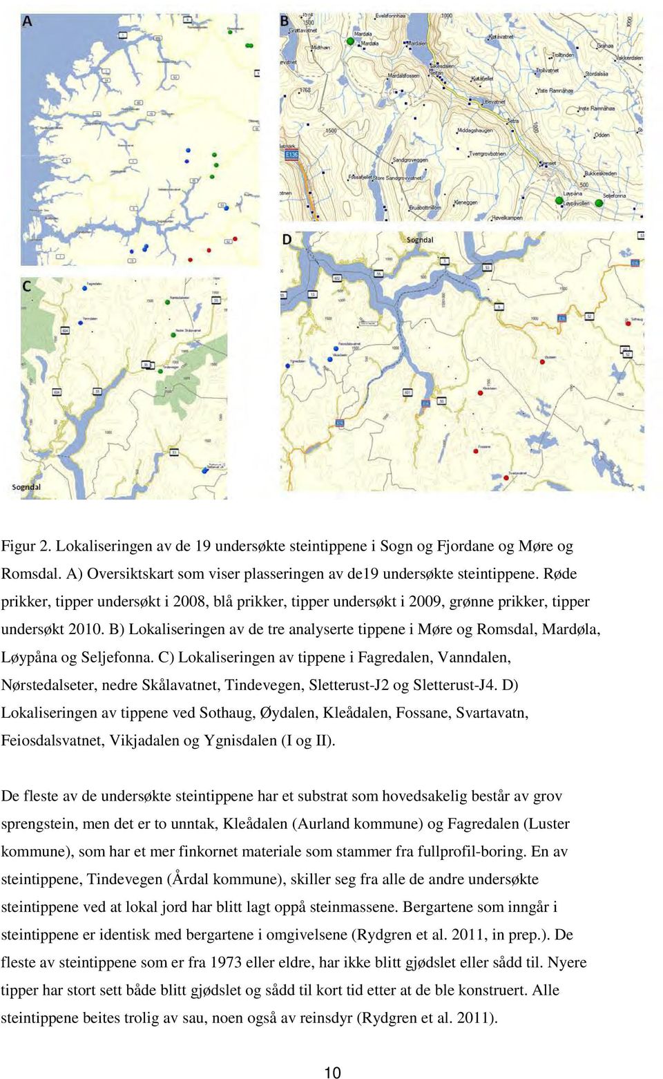 B) Lokaliseringen av de tre analyserte tippene i Møre og Romsdal, Mardøla, Løypåna og Seljefonna.