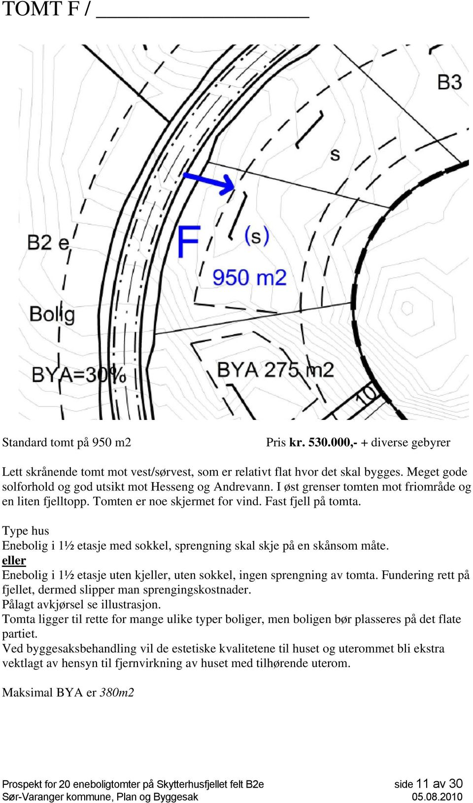 Enebolig i 1½ etasje med sokkel, sprengning skal skje på en skånsom måte. eller Enebolig i 1½ etasje uten kjeller, uten sokkel, ingen sprengning av tomta.