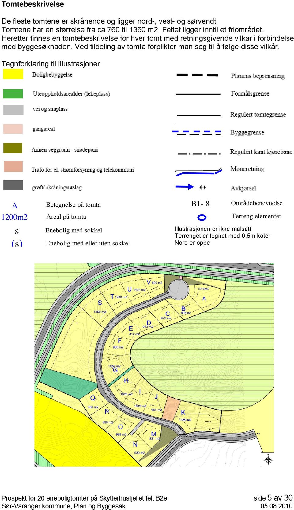Tegnforklaring til illustrasjoner A 1200m2 s (s) Betegnelse på tomta Areal på tomta Enebolig med sokkel Enebolig med eller uten sokkel Prospekt for 20 eneboligtomter på
