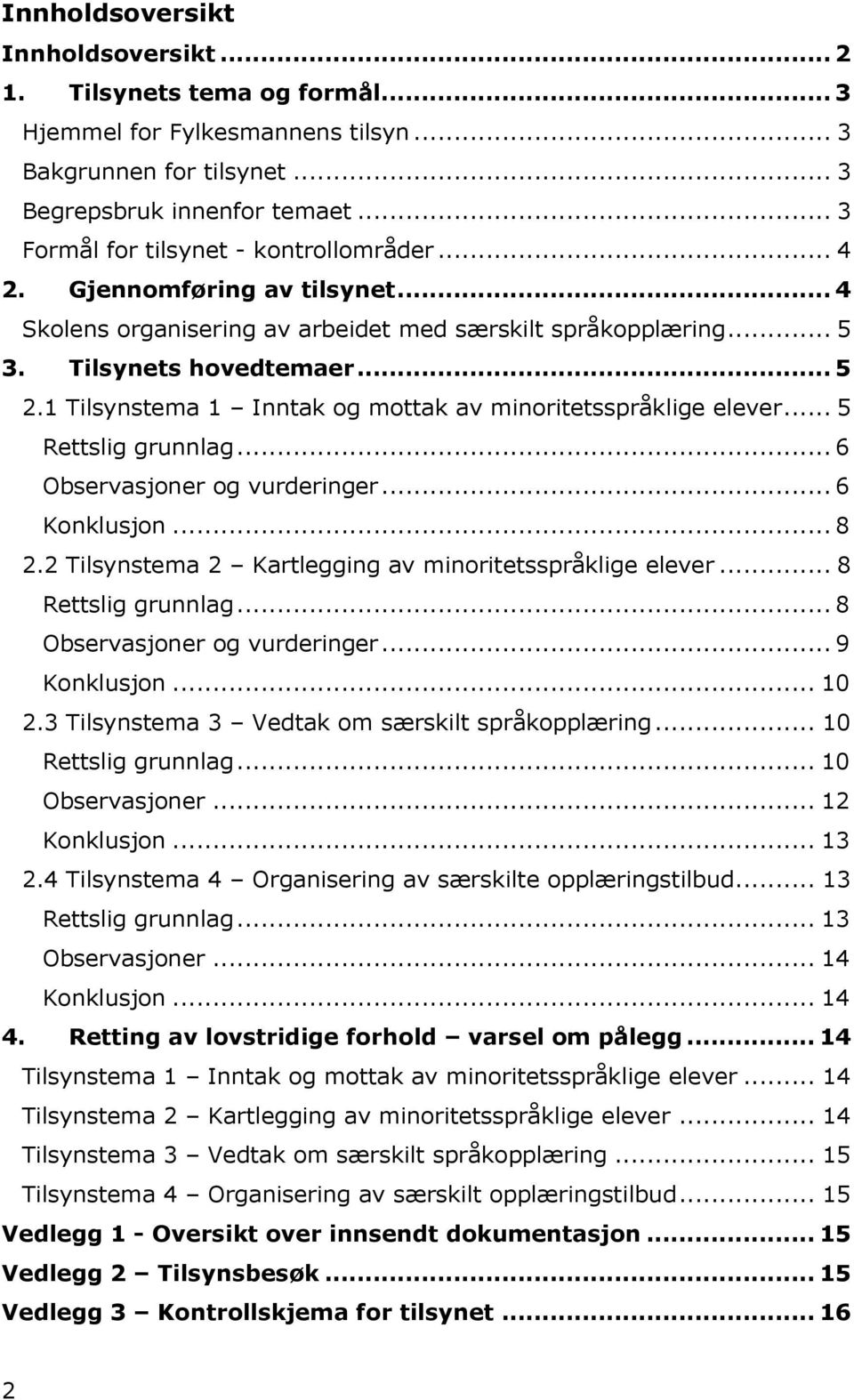 1 Tilsynstema 1 Inntak og mottak av minoritetsspråklige elever... 5 Rettslig grunnlag... 6 Observasjoner og vurderinger... 6 Konklusjon... 8 2.