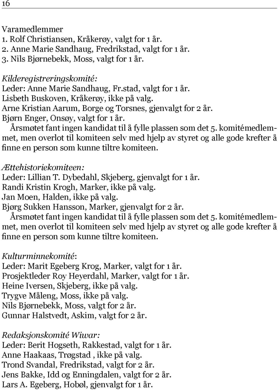 Bjørn Enger, Onsøy, valgt for 1 år. Årsmøtet fant ingen kandidat til å fylle plassen som det 5.