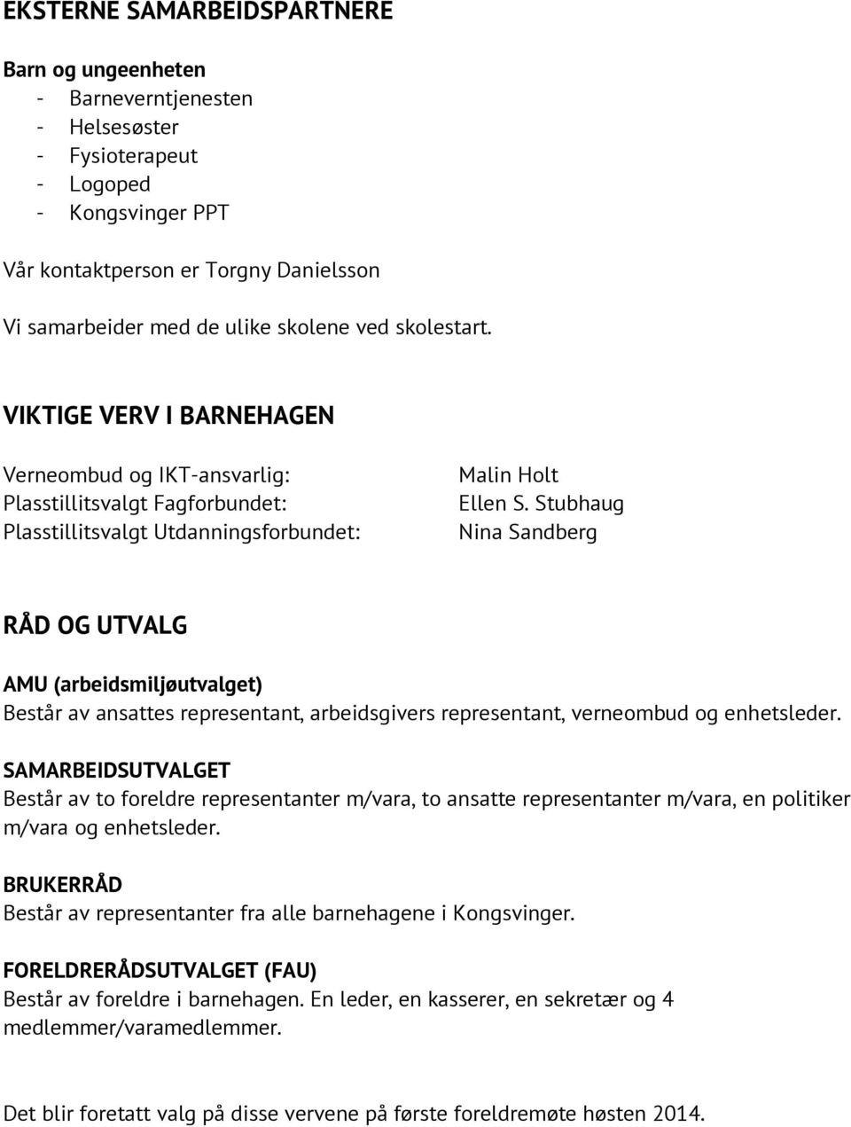 Stubhaug Nina Sandberg RÅD OG UTVALG AMU (arbeidsmiljøutvalget) Består av ansattes representant, arbeidsgivers representant, verneombud og enhetsleder.