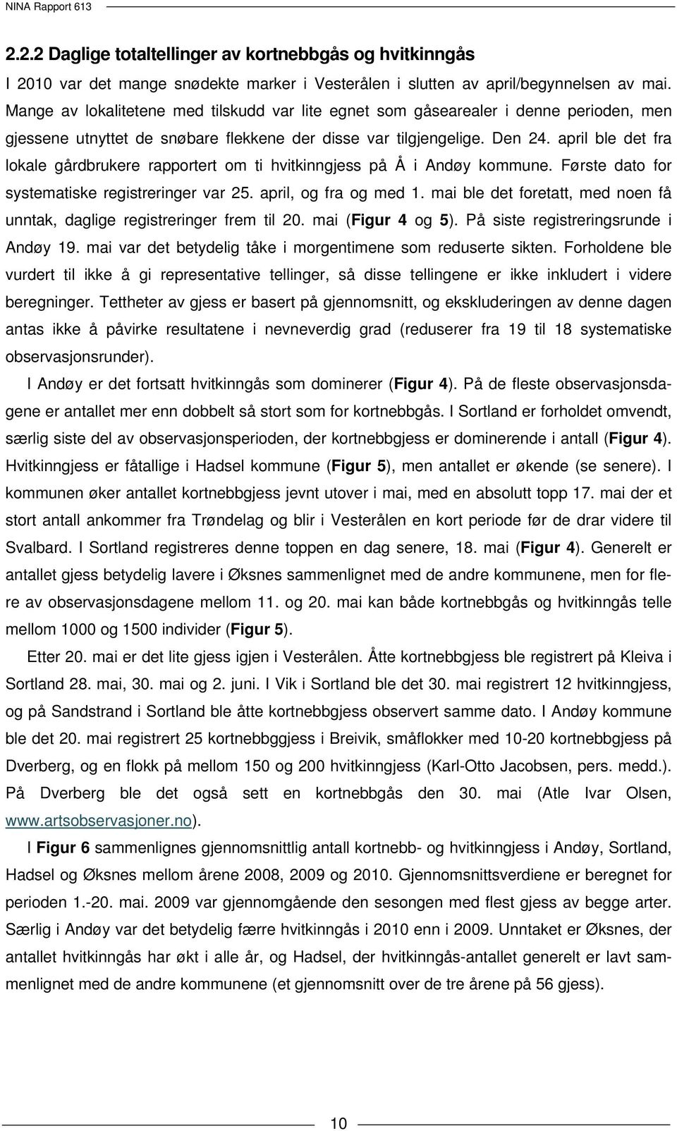 april ble det fra lokale gårdbrukere rapportert om ti hvitkinngjess på Å i Andøy kommune. Første dato for systematiske registreringer var 25. april, og fra og med 1.