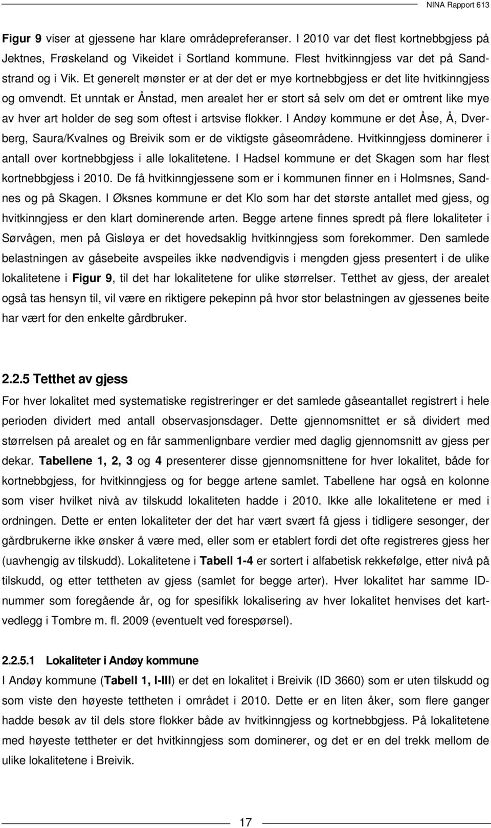 Et unntak er Ånstad, men arealet her er stort så selv om det er omtrent like mye av hver art holder de seg som oftest i artsvise flokker.