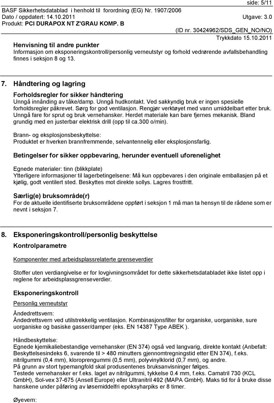 Rengjør verktøyet med vann umiddelbart etter bruk. Unngå fare for sprut og bruk vernehansker. Herdet materiale kan bare fjernes mekanisk. Bland grundig med en justerbar elektrisk drill (opp til ca.