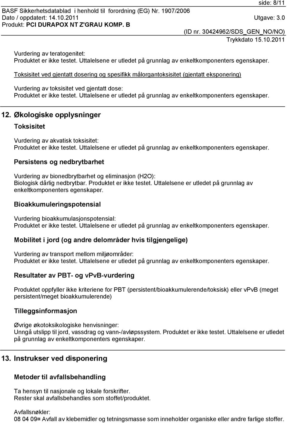 Produktet er ikke testet. Uttalelsene er utledet på grunnlag av enkeltkomponenters egenskaper.