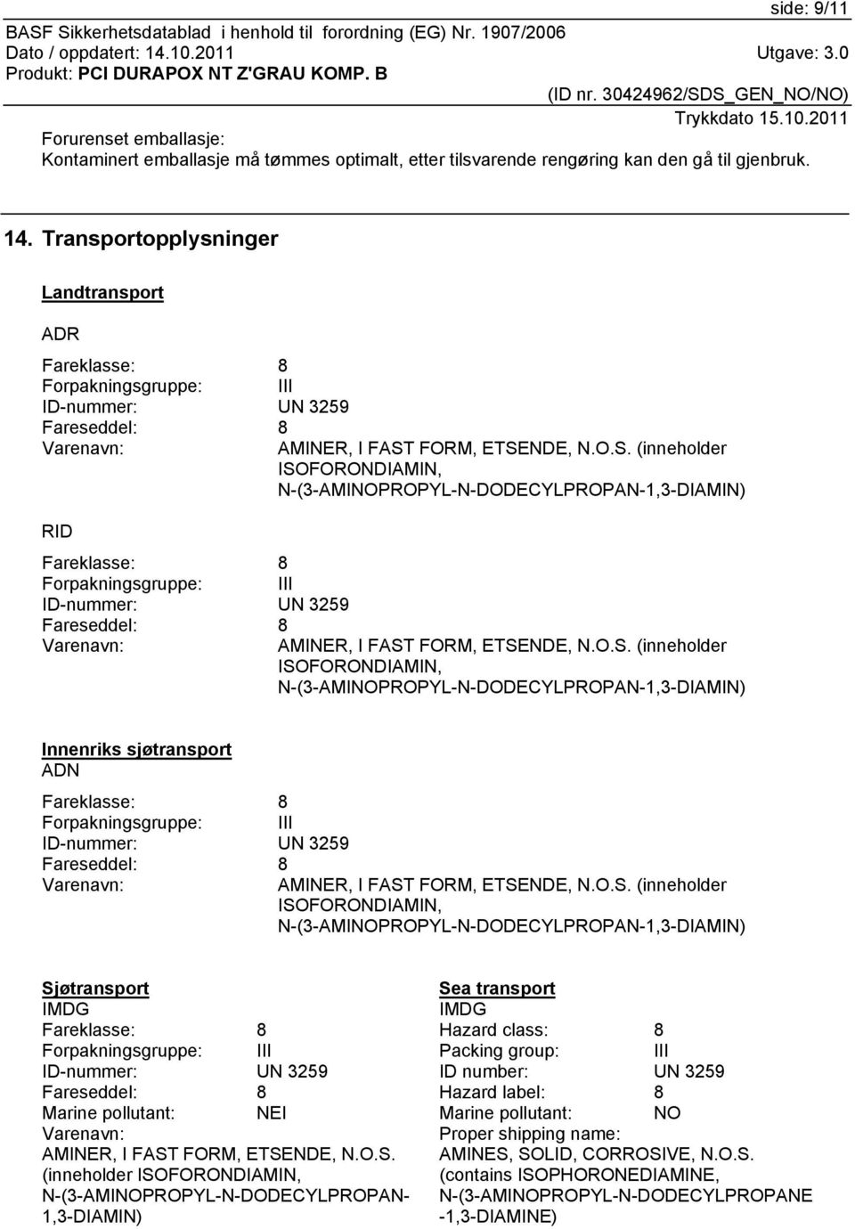 FORM, ETSENDE, N.O.S. (inneholder ISOFORONDIAMIN, N-(3-AMINOPROPYL-N-DODECYLPROPAN-1,3-DIAMIN) RID Fareklasse: 8 Forpakningsgruppe: III ID-nummer: UN 3259 Fareseddel: 8 Varenavn: AMINER, I FAST FORM, ETSENDE, N.