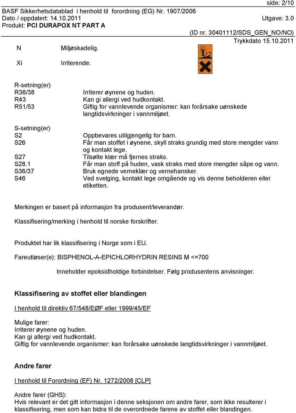 S26 Får man stoffet i øynene, skyll straks grundig med store mengder vann og kontakt lege. S27 Tilsølte klær må fjernes straks. S28.