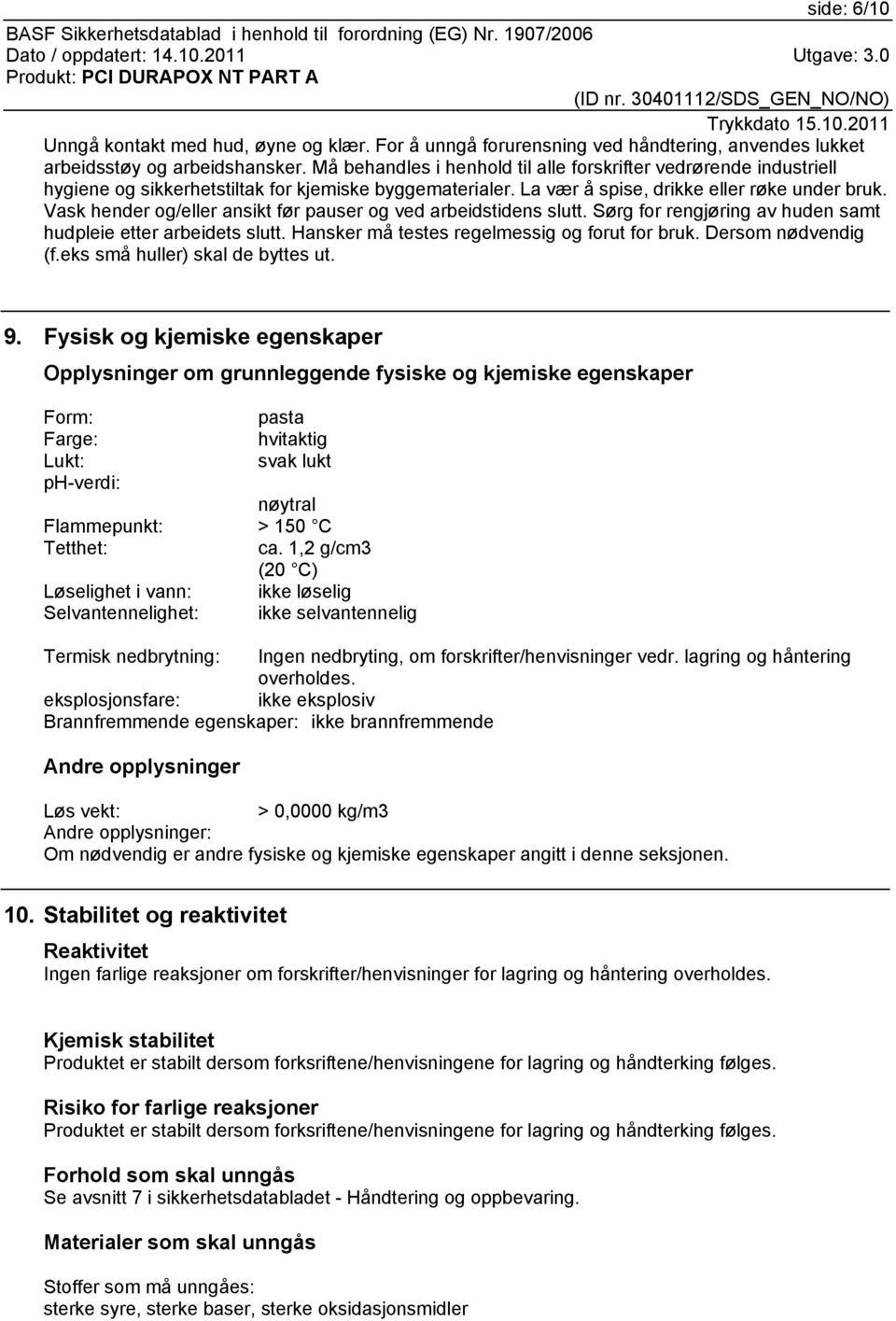 Vask hender og/eller ansikt før pauser og ved arbeidstidens slutt. Sørg for rengjøring av huden samt hudpleie etter arbeidets slutt. Hansker må testes regelmessig og forut for bruk.