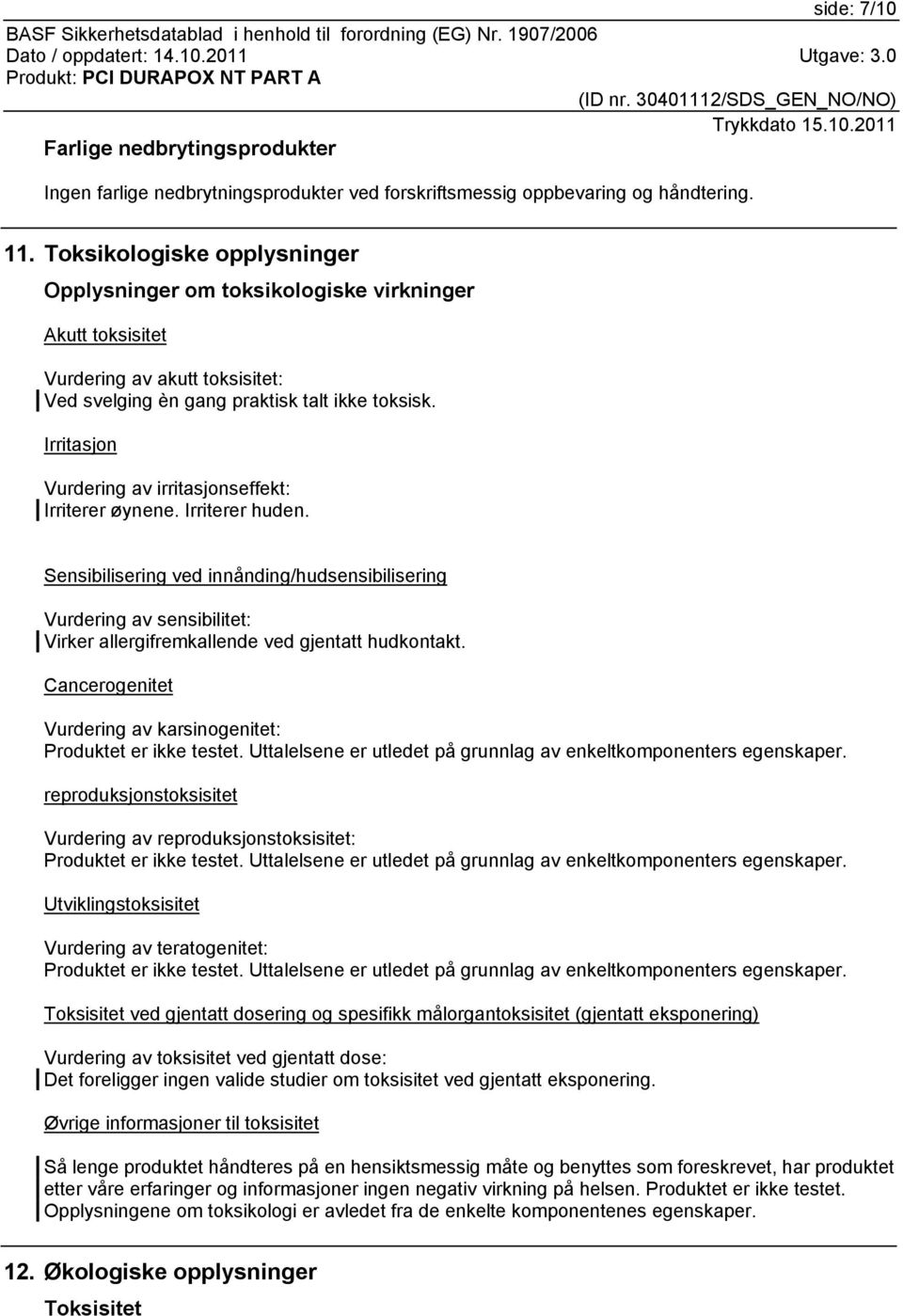 Irritasjon Vurdering av irritasjonseffekt: Irriterer øynene. Irriterer huden.