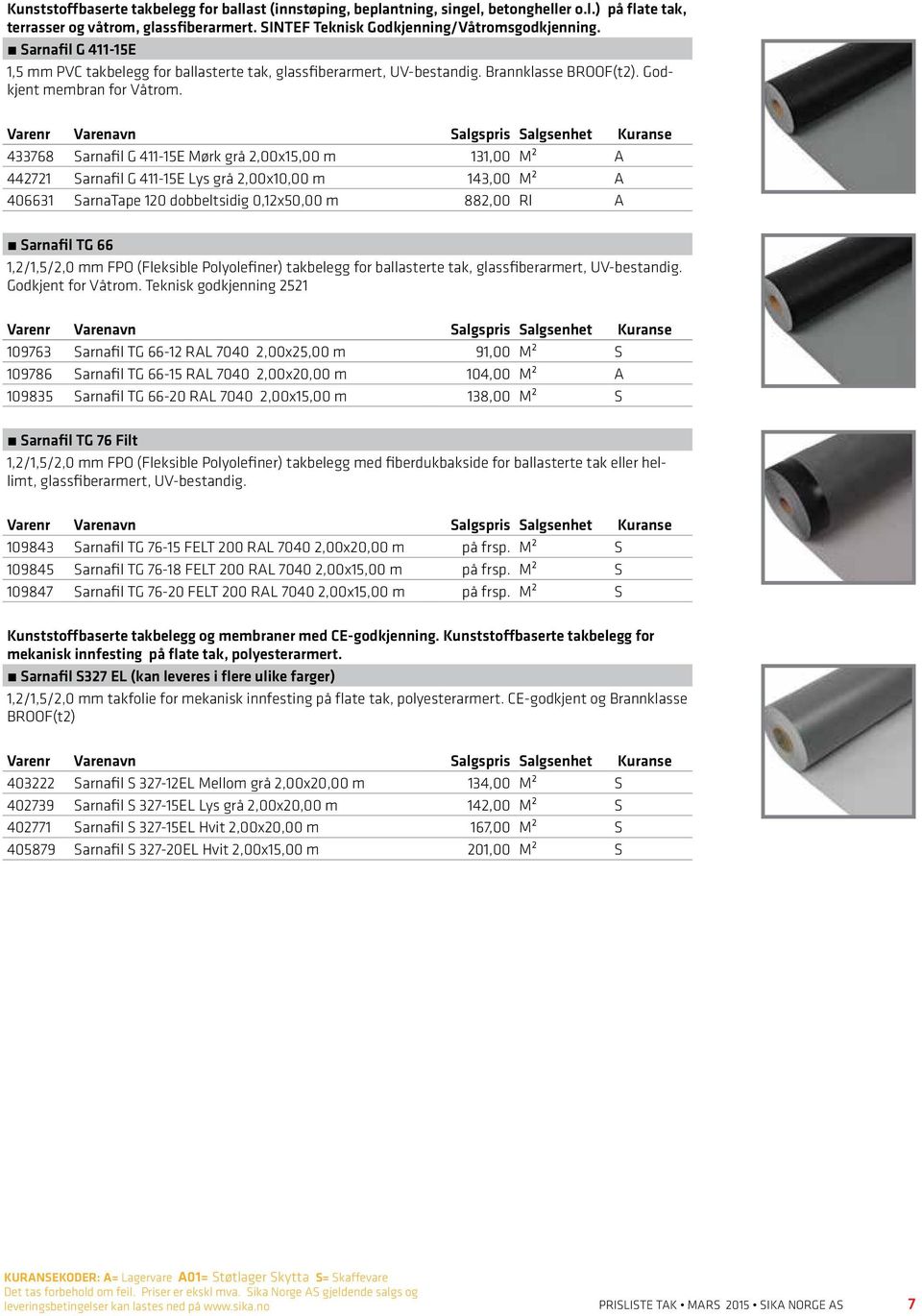 433768 Sarnafil G 411-15E Mørk grå 2,00x15,00 m 131,00 M² A 442721 Sarnafil G 411-15E Lys grå 2,00x10,00 m 143,00 M² A 406631 SarnaTape 120 dobbeltsidig 0,12x50,00 m 882,00 Rl A Sarnafil TG 66