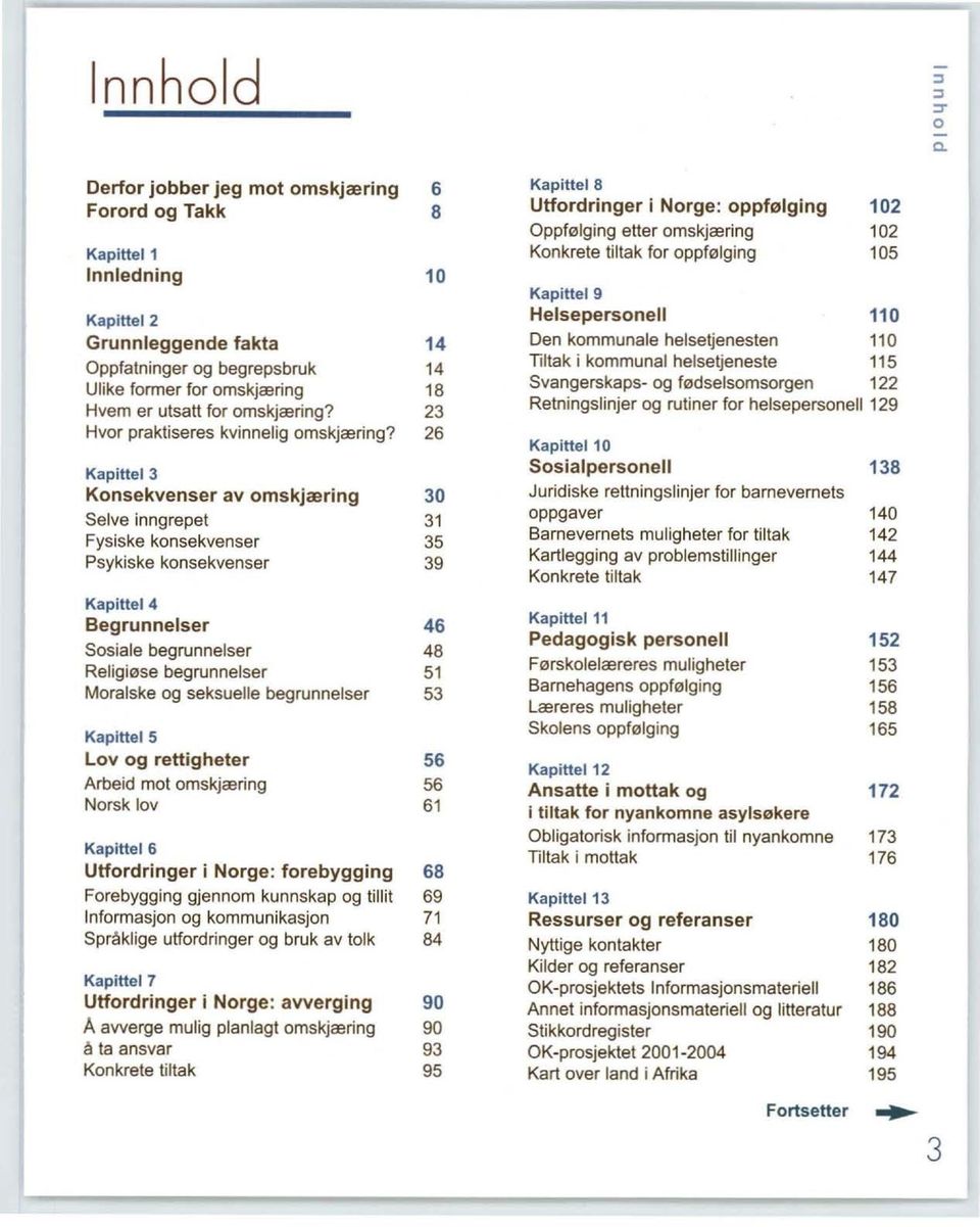 omskjæring Svangerskaps- og fødselsomsor 18 gen 122 Hvem er utsatt for omskjæring? Retningslinjer og rutiner for helsepersonell 129 23 Hvor praktiseres kvinnelig omskjæring?