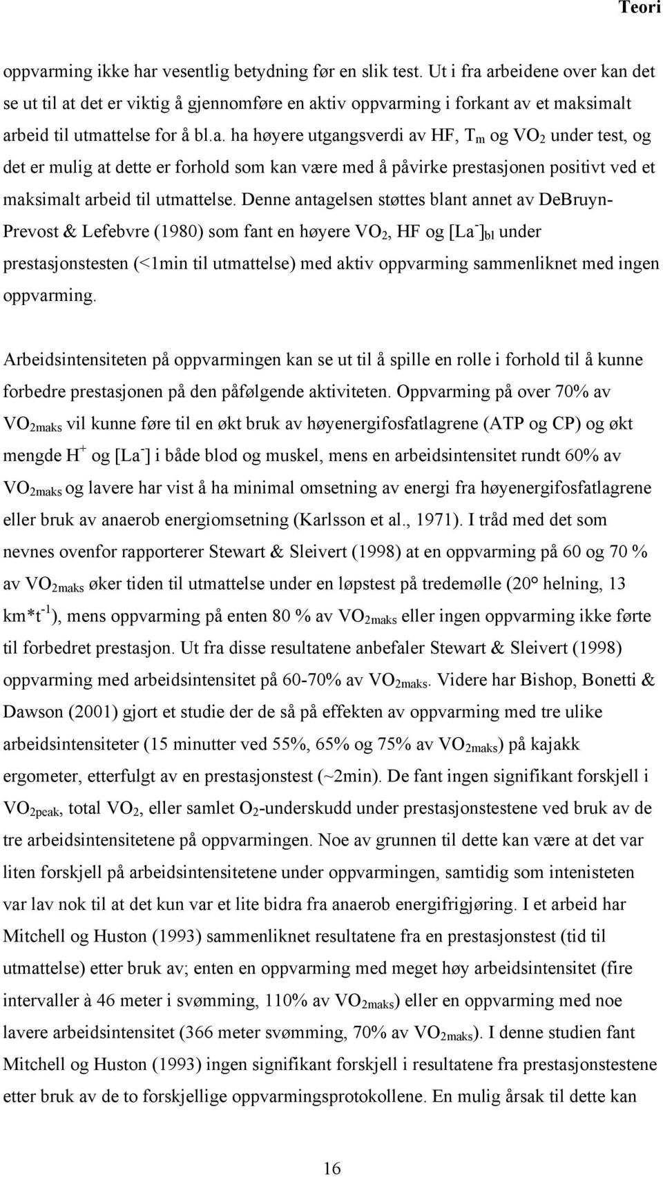 Denne antagelsen støttes blant annet av DeBruyn- Prevost & Lefebvre (1980) som fant en høyere VO 2, HF og [La - ] bl under prestasjonstesten (<1min til utmattelse) med aktiv oppvarming sammenliknet