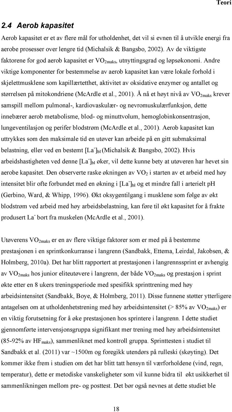 Andre viktige komponenter for bestemmelse av aerob kapasitet kan være lokale forhold i skjelettmusklene som kapillærtetthet, aktivitet av oksidative enzymer og antallet og størrelsen på mitokondriene