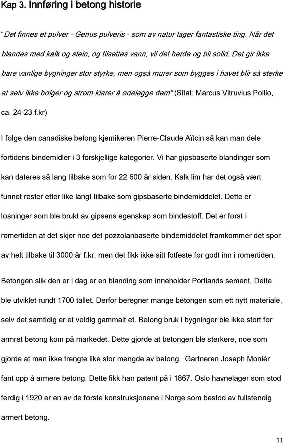 kr) I følge den canadiske betong kjemikeren Pierre-Claude Aïtcin så kan man dele fortidens bindemidler i 3 forskjellige kategorier.