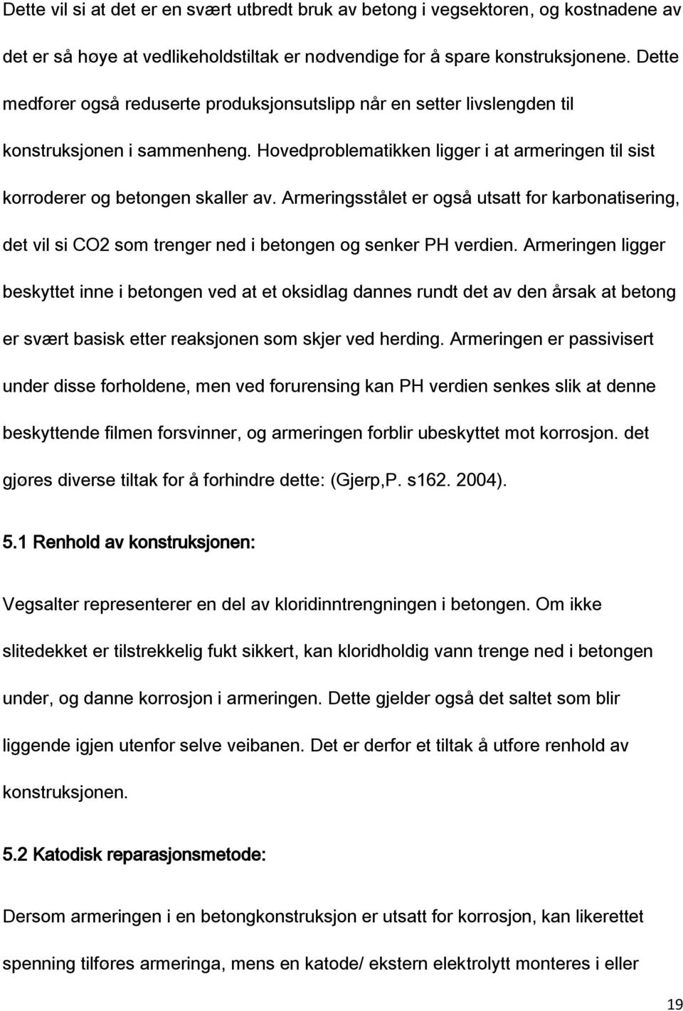 Armeringsstålet er også utsatt for karbonatisering, det vil si CO2 som trenger ned i betongen og senker PH verdien.