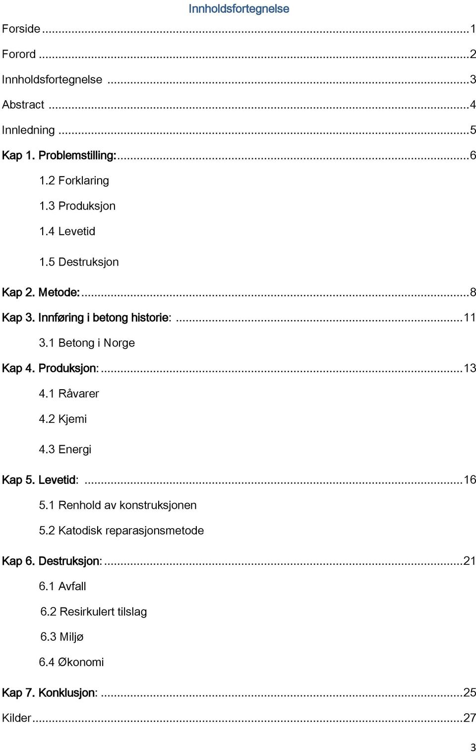 1 Betong i Norge Kap 4. Produksjon:... 13 4.1 Råvarer 4.2 Kjemi 4.3 Energi Kap 5. Levetid:... 16 5.1 Renhold av konstruksjonen 5.