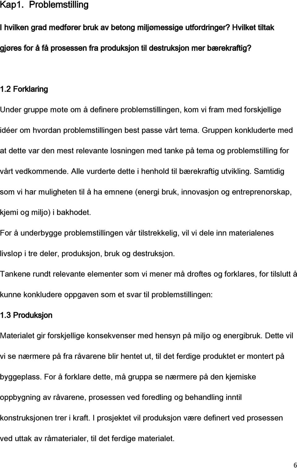 Gruppen konkluderte med at dette var den mest relevante løsningen med tanke på tema og problemstilling for vårt vedkommende. Alle vurderte dette i henhold til bærekraftig utvikling.