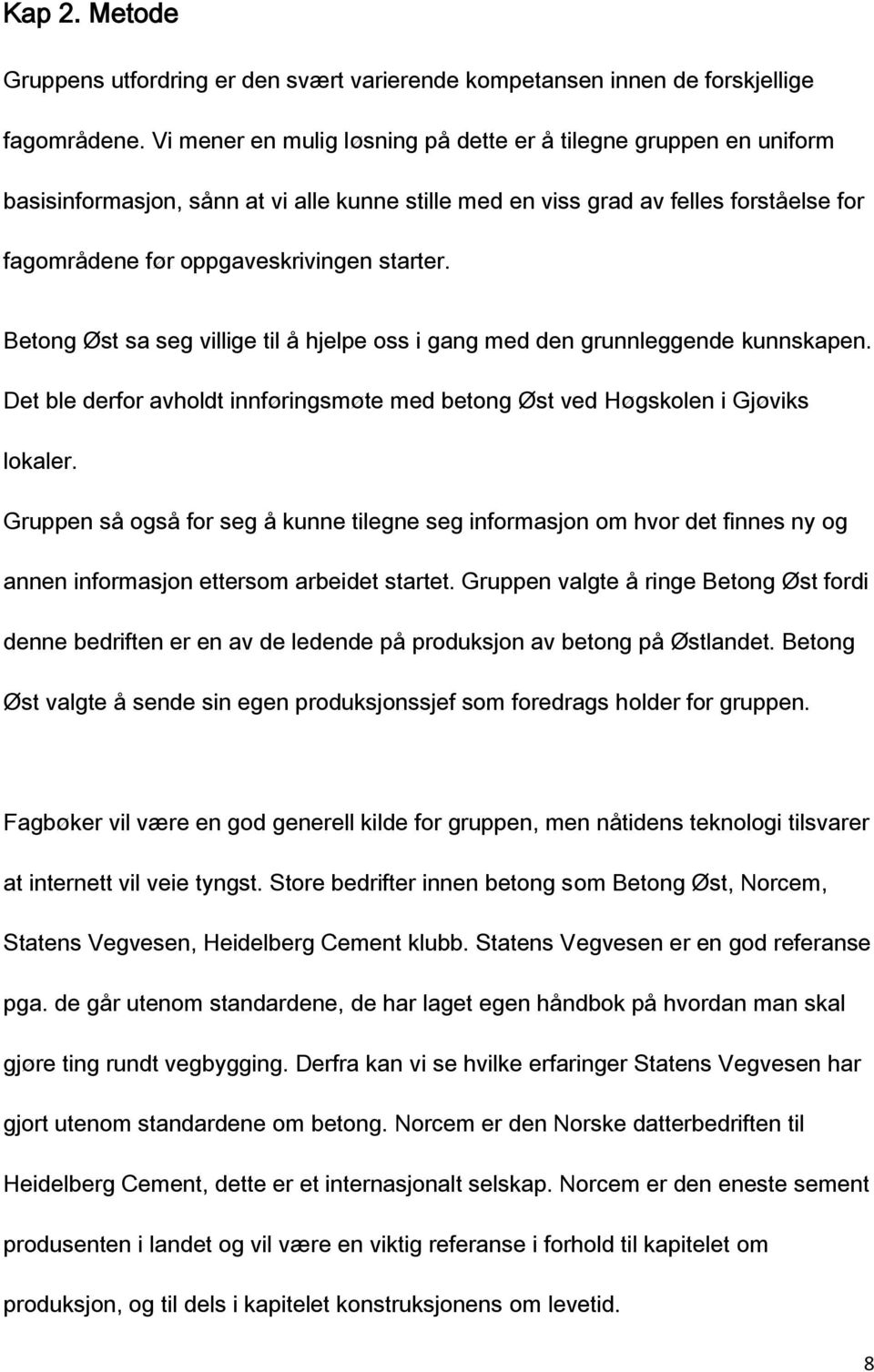 Betong Øst sa seg villige til å hjelpe oss i gang med den grunnleggende kunnskapen. Det ble derfor avholdt innføringsmøte med betong Øst ved Høgskolen i Gjøviks lokaler.