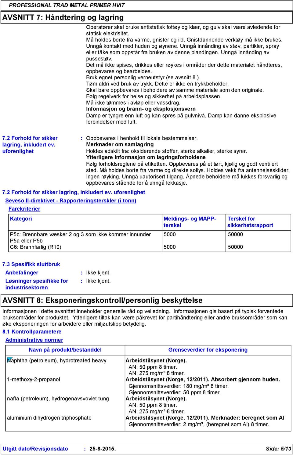 Det må ikke spises, drikkes eller røykes i områder der dette materialet håndteres, oppbevares og bearbeides. Bruk egnet personlig verneutstyr (se avsnitt 8.). Tøm aldri ved bruk av trykk.