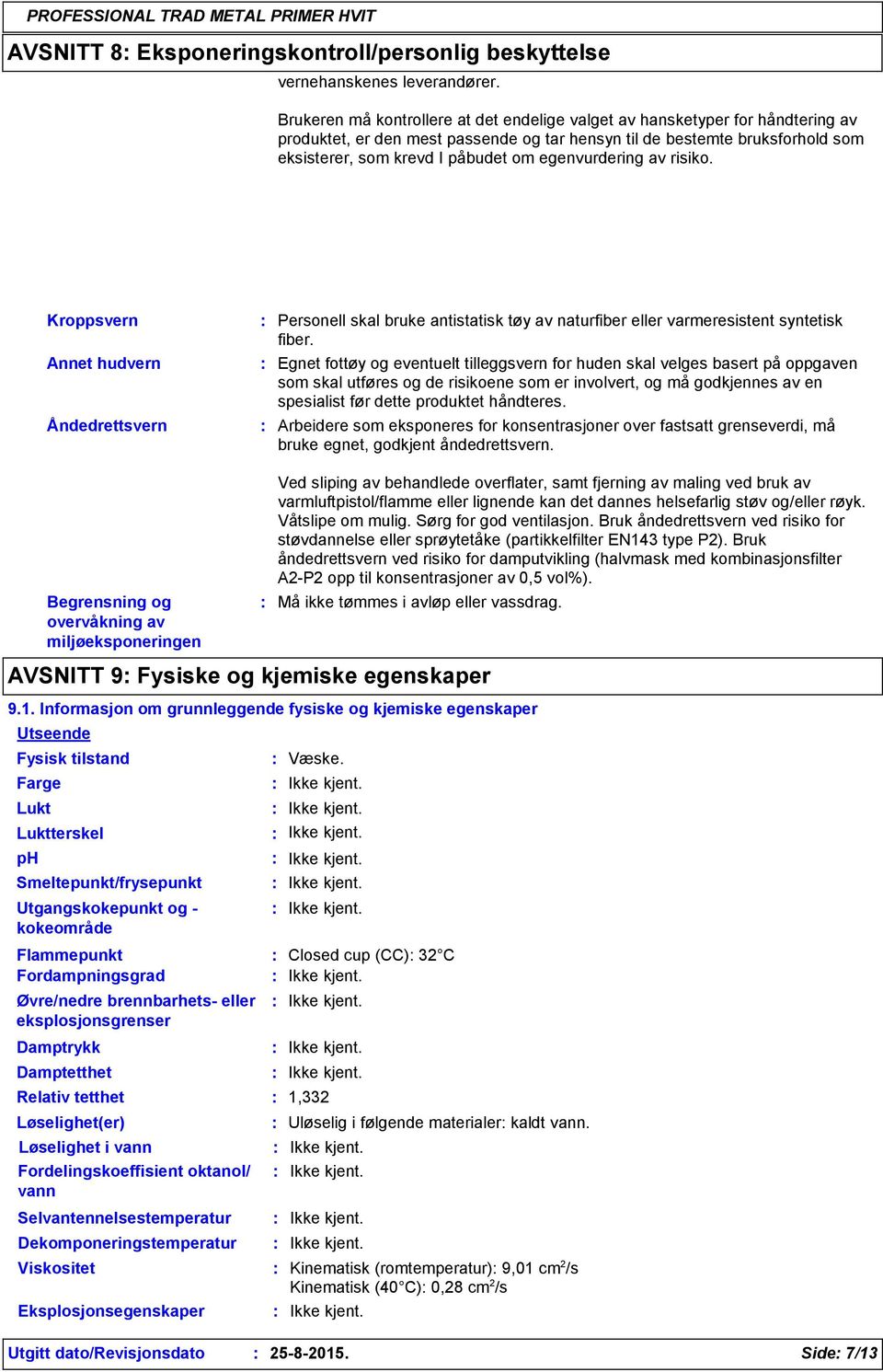 egenvurdering av risiko. Kroppsvern Annet hudvern Åndedrettsvern Personell skal bruke antistatisk tøy av naturfiber eller varmeresistent syntetisk fiber.