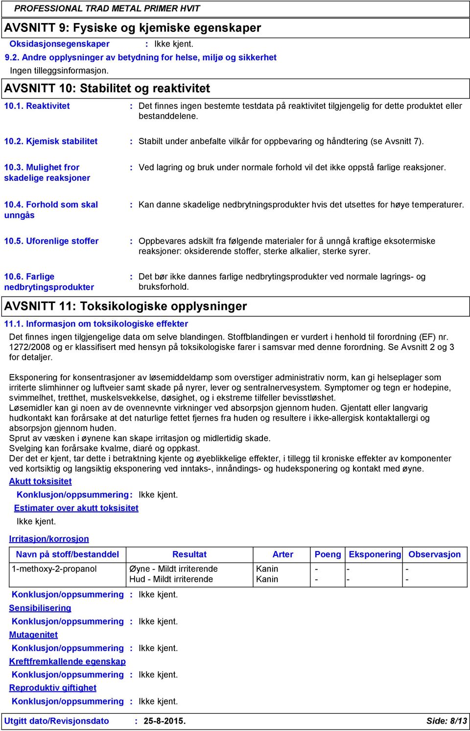 Kjemisk stabilitet Stabilt under anbefalte vilkår for oppbevaring og håndtering (se Avsnitt 7). 10.3.