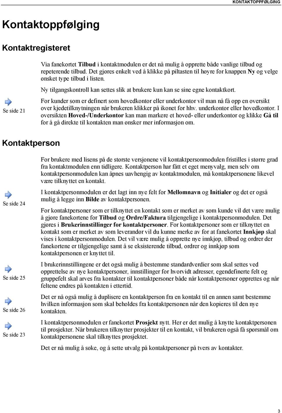 For kunder som er definert som hovedkontor eller underkontor vil man nå få opp en oversikt over kjedetilknytningen når brukeren klikker på ikonet for hhv. underkontor eller hovedkontor.