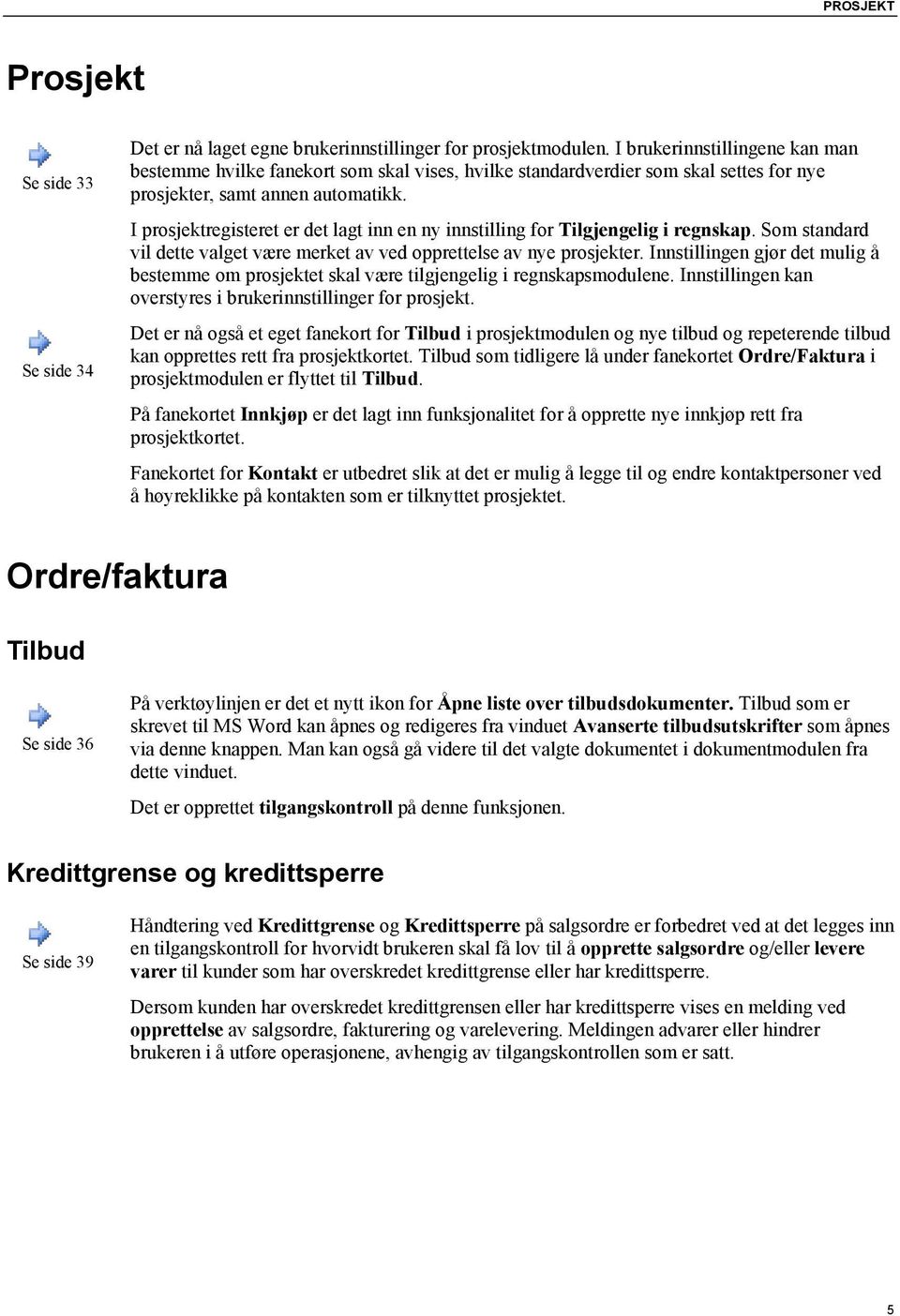 I prosjektregisteret er det lagt inn en ny innstilling for Tilgjengelig i regnskap. Som standard vil dette valget være merket av ved opprettelse av nye prosjekter.