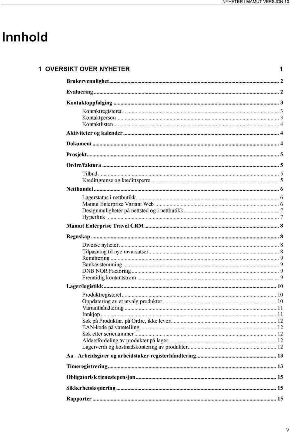 .. 6 Designmuligheter på nettsted og i nettbutikk... 7 Hyperlink... 7 Mamut Enterprise Travel CRM... 8 Regnskap... 8 Diverse nyheter... 8 Tilpasning til nye mva-satser... 8 Remittering.