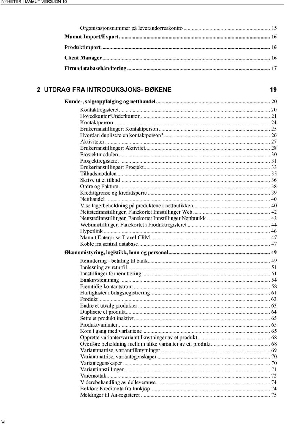 .. 25 Hvordan duplisere en kontaktperson?... 26 Aktiviteter... 27 Brukerinnstillinger: Aktivitet... 28 Prosjektmodulen... 30 Prosjektregisteret... 31 Brukerinnstillinger: Prosjekt... 33 Tilbudsmodulen.