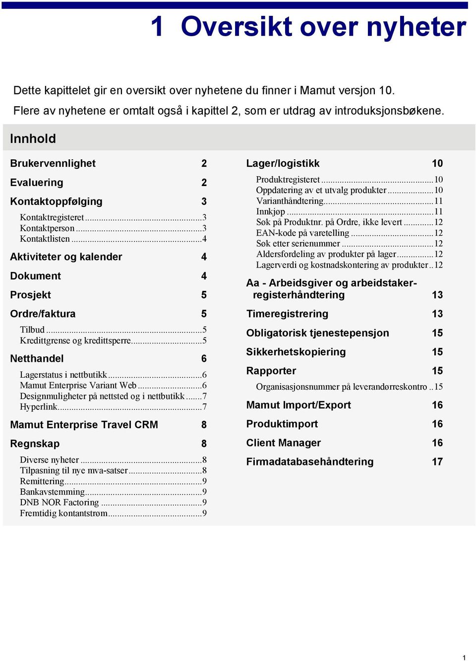 ..5 Kredittgrense og kredittsperre...5 Netthandel 6 Lagerstatus i nettbutikk...6 Mamut Enterprise Variant Web...6 Designmuligheter på nettsted og i nettbutikk...7 Hyperlink.