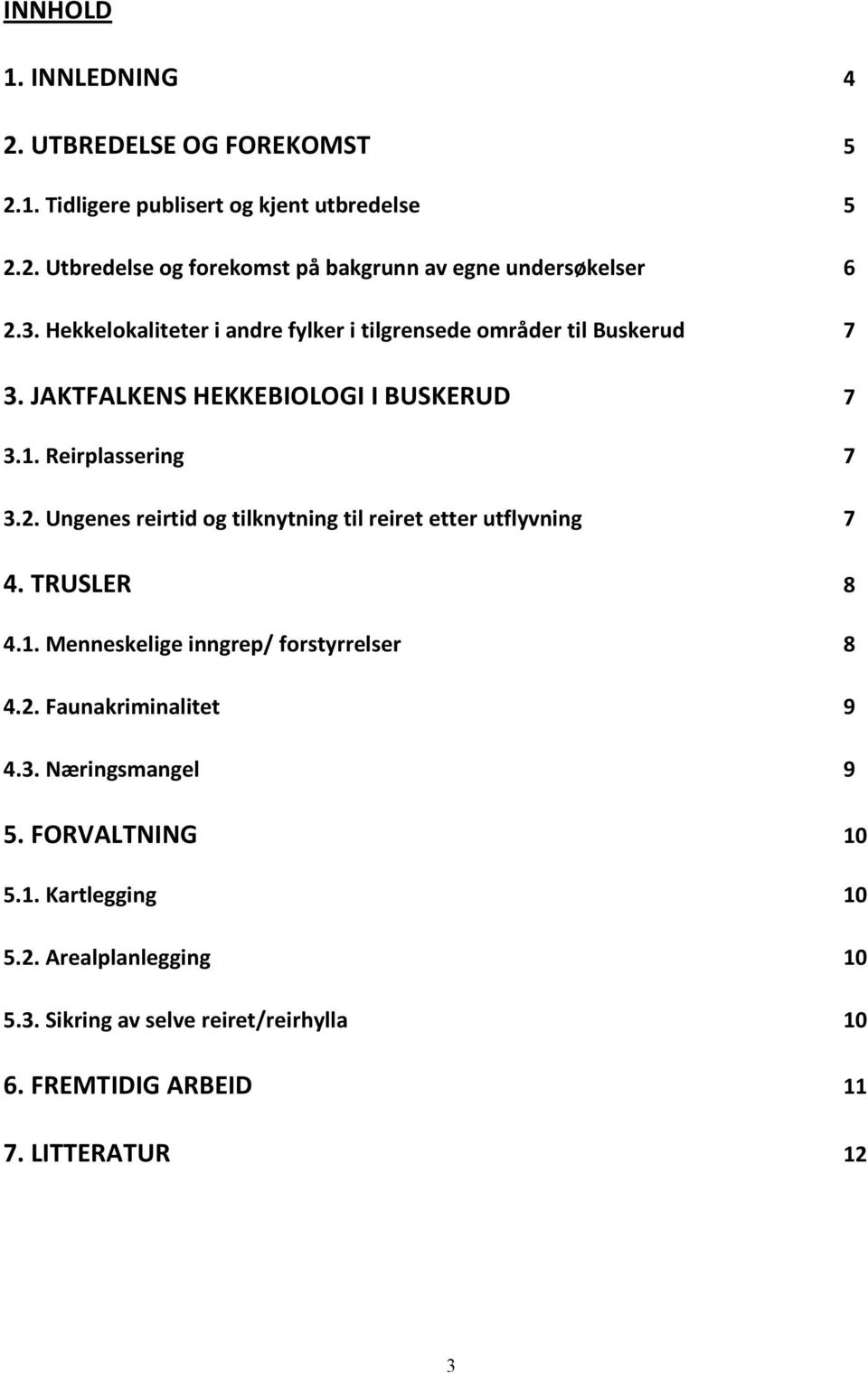 Ungenes reirtid og tilknytning til reiret etter utflyvning 7 4. TRUSLER 8 4.1. Menneskelige inngrep/ forstyrrelser 8 4.2. Faunakriminalitet 9 4.3.