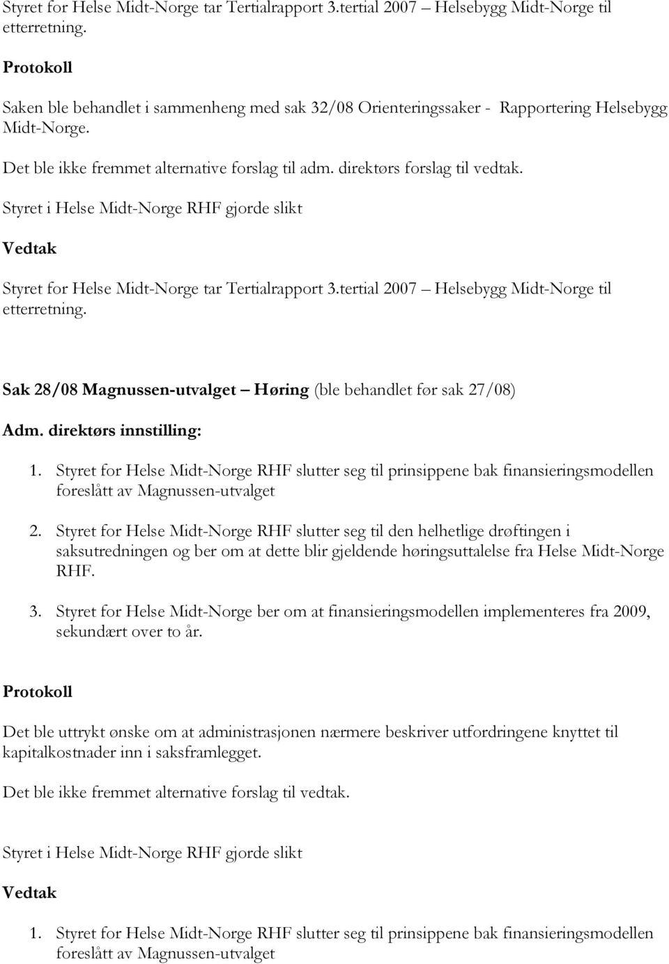 Sak 28/08 Magnussen-utvalget Høring (ble behandlet før sak 27/08) 1. Styret for Helse Midt-Norge RHF slutter seg til prinsippene bak finansieringsmodellen foreslått av Magnussen-utvalget 2.