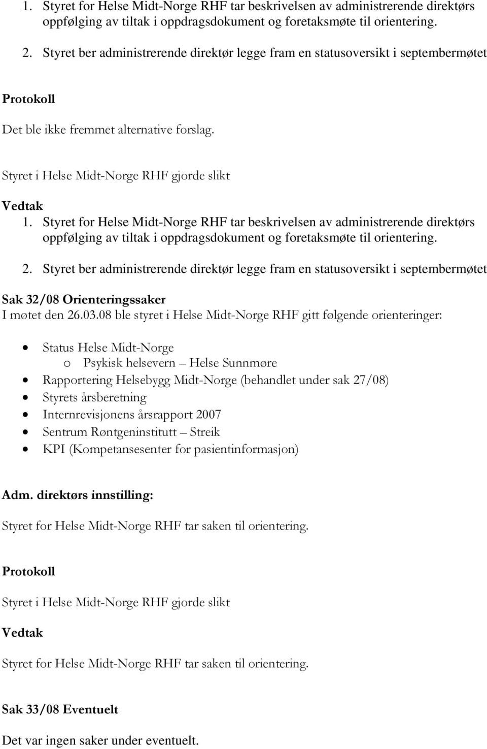 Styret ber administrerende direktør legge fram en statusoversikt i septembermøtet Sak 32/08 Orienteringssaker I møtet den 26.03.