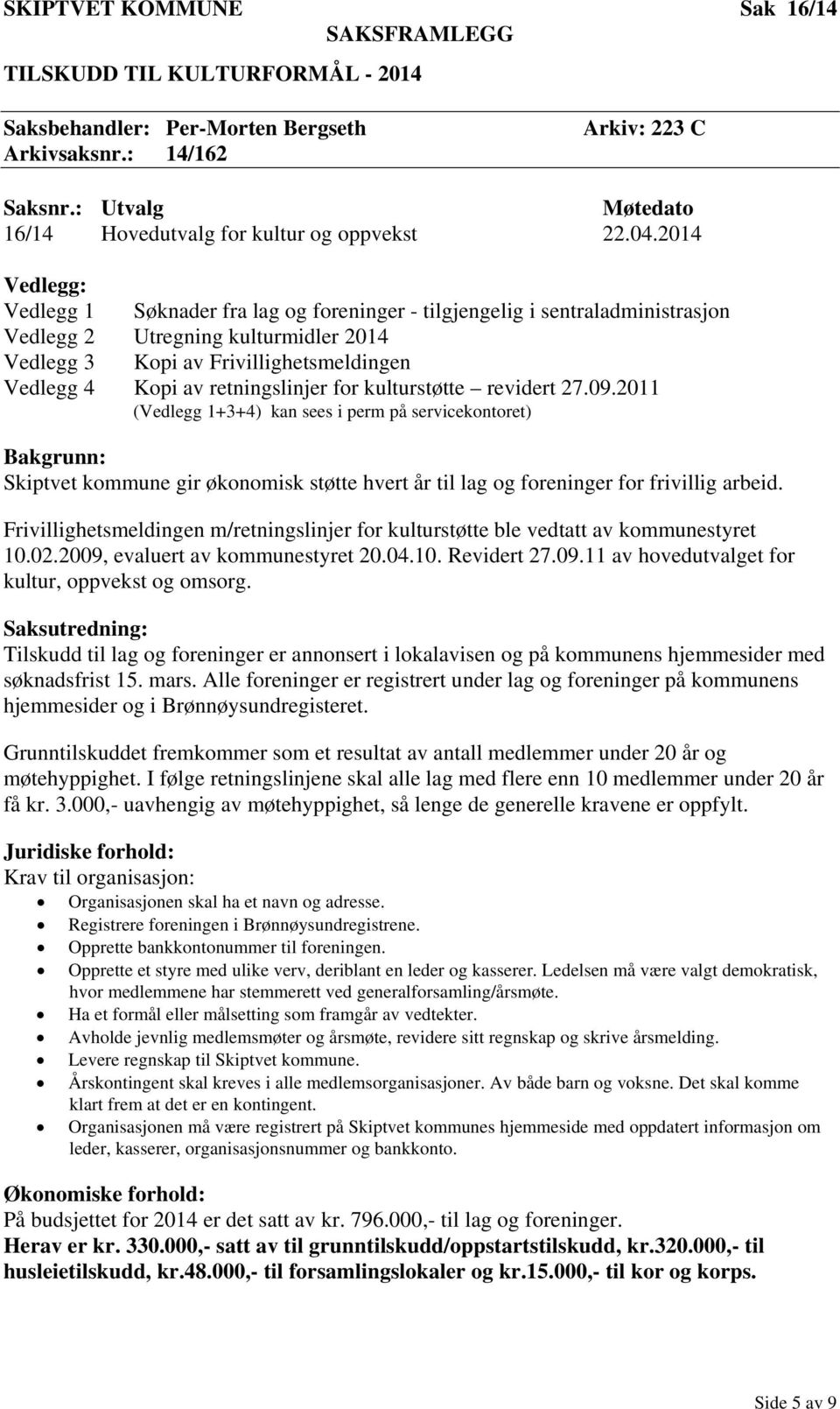 2014 Vedlegg: Vedlegg 1 Søknader fra lag og foreninger - tilgjengelig i sentraladministrasjon Vedlegg 2 Utregning kulturmidler 2014 Vedlegg 3 Kopi av Frivillighetsmeldingen Vedlegg 4 Kopi av