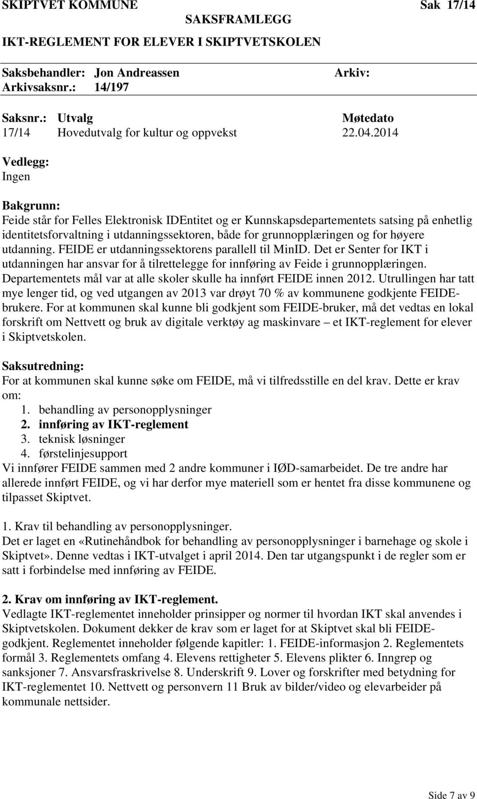 2014 Vedlegg: Ingen Bakgrunn: Feide står for Felles Elektronisk IDEntitet og er Kunnskapsdepartementets satsing på enhetlig identitetsforvaltning i utdanningssektoren, både for grunnopplæringen og