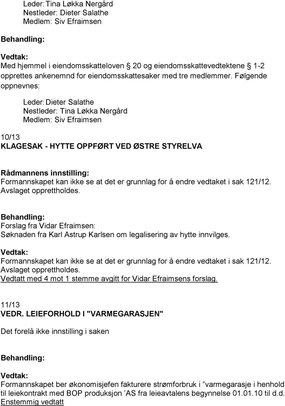 Følgende oppnevnes: Leder: Dieter Salathe Nestleder: Tina Løkka Nergård Medlem: Siv Efraimsen 10/13 KLAGESAK - HYTTE OPPFØRT VED ØSTRE STYRELVA Formannskapet kan ikke se at det er grunnlag for å